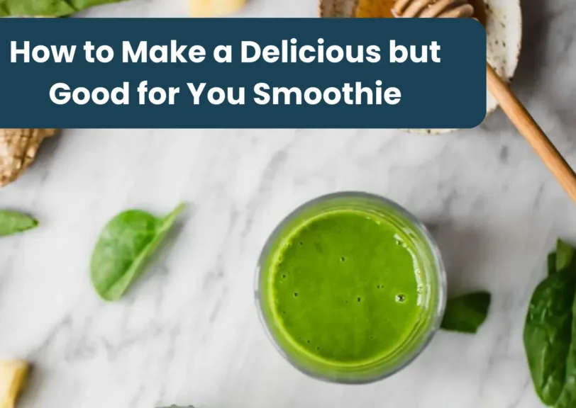 How to Make a Delicious but Good for You Smoothie