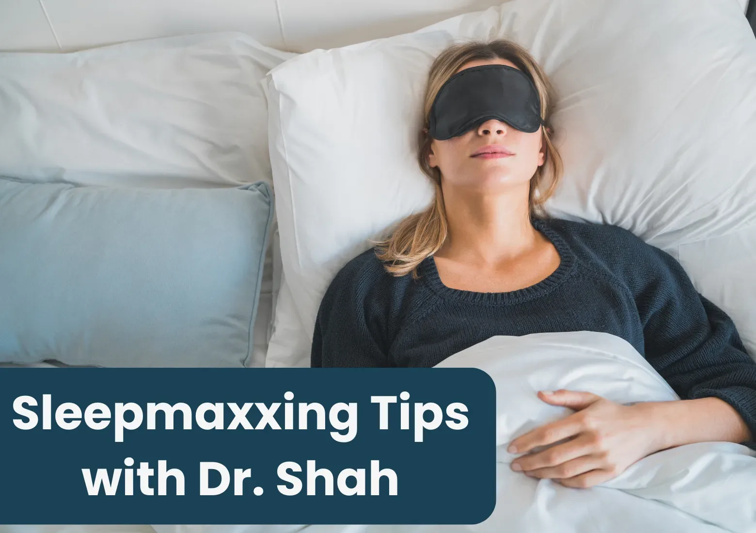 Sleepmaxxing Tips with Dr. Shah